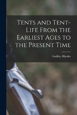 Tents and Tent-Life From the Earliest Ages to the Present Time - Godfrey Rhodes - cover