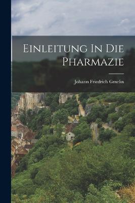 Einleitung In Die Pharmazie - Johann Friedrich Gmelin - cover