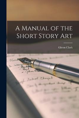 A Manual of the Short Story Art - Glenn Clark - cover