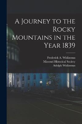 A Journey to the Rocky Mountains in the Year 1839 - Adolph Wislizenus,Frederick A Wislizenus - cover
