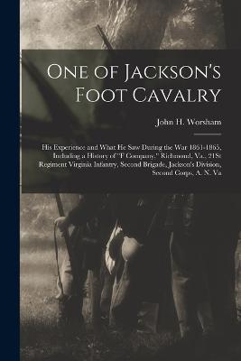 One of Jackson's Foot Cavalry: His Experience and What He Saw During the War 1861-1865, Including a History of F Company, Richmond, Va., 21St Regiment Virginia Infantry, Second Brigade, Jackson's Division, Second Corps, A. N. Va - John H Worsham - cover