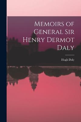 Memoirs of General Sir Henry Dermot Daly - Hugh Daly - cover