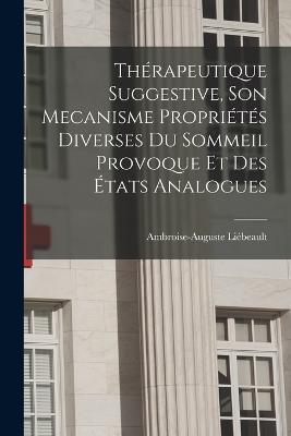 Thérapeutique Suggestive, Son Mecanisme Propriétés Diverses Du Sommeil Provoque Et Des États Analogues - Ambroise-Auguste Liébeault - cover