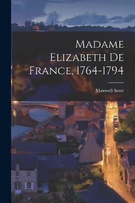 Madame Elizabeth de France, 1764-1794 - Maxwell-Scott - cover