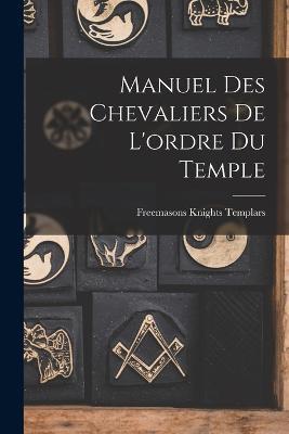 Manuel Des Chevaliers De L'ordre Du Temple - Freemasons Knights Templars - cover