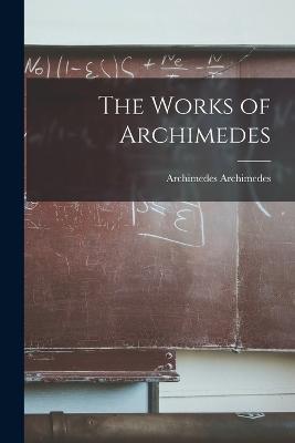 The Works of Archimedes - Archimedes Archimedes - cover