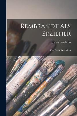 Rembrandt Als Erzieher: Von Einem Deutschen - Julius Langbehn - cover