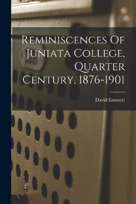 Reminiscences Of Juniata College, Quarter Century, 1876-1901 - Emmert David - cover