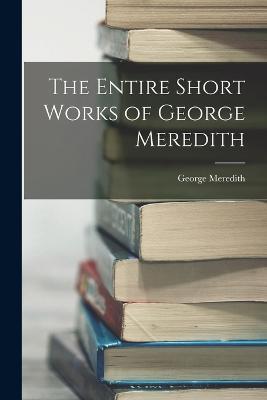 The Entire Short Works of George Meredith - George Meredith - cover