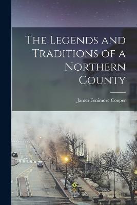 The Legends and Traditions of a Northern County - James Fenimore Cooper - cover