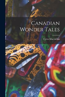 Canadian Wonder Tales - Cyrus MacMillan - cover