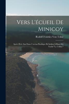 Vers L'écueil De Minicoy: Après Huit Ans Dans L'océan Pacifique Et Indien À Bord Du Yacht "Le Tolna." - Rudolf Festetics Von Tolna - cover
