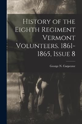 History of the Eighth Regiment Vermont Volunteers. 1861-1865, Issue 8 - George N Carpenter - cover