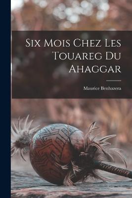 Six Mois Chez Les Touareg Du Ahaggar - Maurice Benhazera - cover