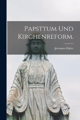 Papsttum und Kirchenreform. - Johannes Haller - cover