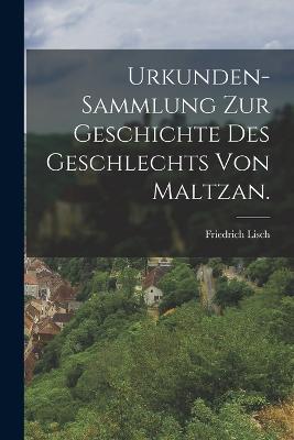 Urkunden-Sammlung zur Geschichte des Geschlechts von Maltzan. - Friedrich Lisch - cover