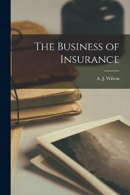 The Business of Insurance - A J Wilson - cover