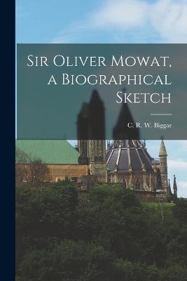 Sir Oliver Mowat, a Biographical Sketch - C R W Biggar - cover