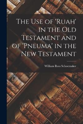 The use of 'ruah' in the Old Testament and of 'pneuma' in the New Testament - William Ross Schoemaker - cover