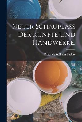 Neuer Schauplaß der Künfte und Handwerke. - Friedrich Wilhelm Barfuss - cover
