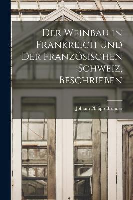 Der Weinbau in Frankreich Und Der Franzoesischen Schweiz, Beschrieben - Johann Philipp Bronner - cover