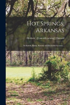 Hot Springs, Arkansas; its Hotels, Baths, Resorts and Beautiful Scenery .. - Herbert] [From Old Catalog] [Durand - cover
