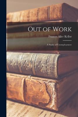 Out of Work; a Study of Unemployment - Frances Alice Kellor - cover