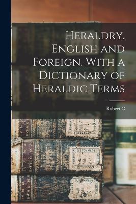 Heraldry, English and Foreign. With a Dictionary of Heraldic Terms - Robert C 1815-1896 Jenkins - cover