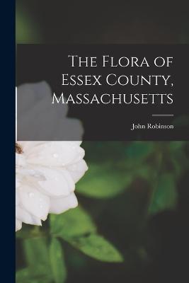 The Flora of Essex County, Massachusetts - John Robinson - cover