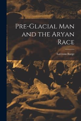 Pre-Glacial man and the Aryan Race - Lorenzo Burge - cover