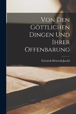 Von Den Göttlichen Dingen Und Ihrer Offenbarung - Friedrich Heinrich Jacobi - cover