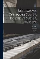 Reflexions Critiques Sur La Poesie Et Sur La Peinture; Volume 1 - Dubos - cover