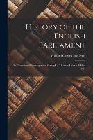 History of the English Parliament: Its Growth and Development Through a Thousand Years, 800 to 1887 - cover