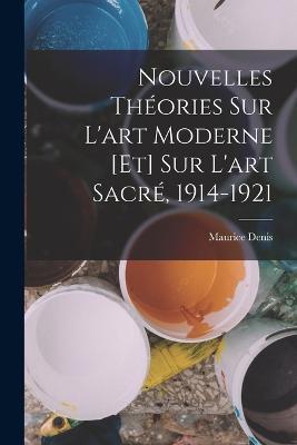 Nouvelles theories sur l'art moderne [et] sur l'art sacre, 1914-1921 - Maurice Denis - cover