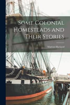 Some Colonial Homesteads and Their Stories - Marion Harland - cover