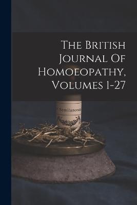 The British Journal Of Homoeopathy, Volumes 1-27 - Anonymous - cover