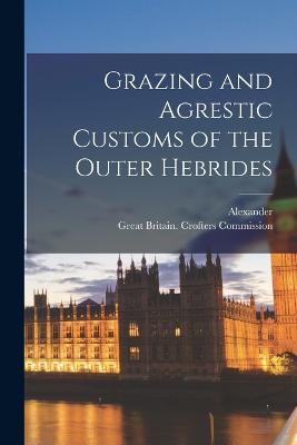 Grazing and Agrestic Customs of the Outer Hebrides - Alexander 1832-1912 Carmichael - cover