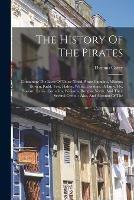 The History Of The Pirates: Containing The Lives Of Those Noted Pirate Captains, Mission, Bowen, Kidd, Tew, Halsey, White, Condent, Bellamy, Fly, Howard, Lewis, Cornelius, Williams, Burgess, North, And Their Several Crews.: Also, And Account Of The - Thomas Carey - cover