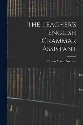 The Teacher's English Grammar Assistant - Francis Martin Norman - cover