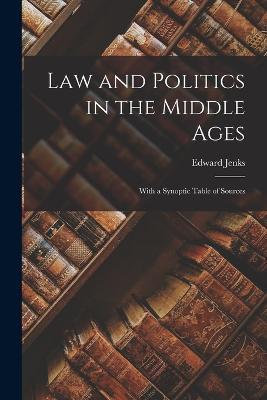 Law and Politics in the Middle Ages: With a Synoptic Table of Sources - Edward Jenks - cover