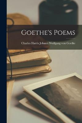 Goethe's Poems - Charles Harris Wolfgang Von Goethe - cover