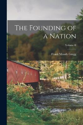 The Founding of a Nation; Volume II - Gregg Frank Moody - cover