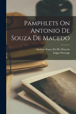 Pamphlets On Antonio De Souza De Macedo - Edgar Prestage,António Sousa de de Macedo - cover