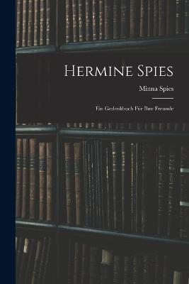 Hermine Spies: Ein Gedenkbuch Für Ihre Freunde - Minna Spies - cover