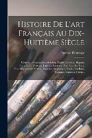 Histoire De L'art Francais Au Dix-Huitieme Siecle: Coustou, Bouchardon, Houdon, Pigalle, Clodion, Rigaud, Largilliere, Watteau, Lancret, Santerre, Van Loo, La Tour, Chardin, Greuze, Vernet, Boucher, Fragonard, David, Prudhon, Campra, Rameau, Grent... - Arsene Houssaye - cover