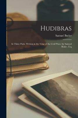 Hudibras: In Three Parts. Written in the Time of the Civil Wars. by Samuel Butler, Esq - Samuel Butler - cover