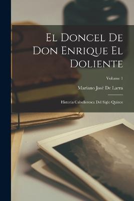 El Doncel De Don Enrique El Doliente: Historia Caballeresca Del Siglo Quince; Volume 1 - Mariano Jose de Larra - cover