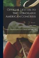 Official Letters to the Honorable American Congress: Written, During the War Between the United Colonies and Great Britain; Volume 1 - John Carey - cover