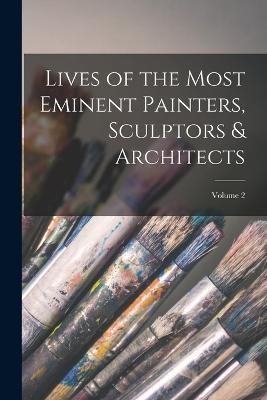 Lives of the Most Eminent Painters, Sculptors & Architects; Volume 2 - Anonymous - cover