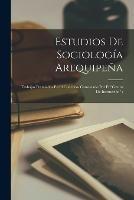 Estudios De Sociologia Arequipena: Trabajos Premiados En El Concurso Convocado Por El centro De Instruccion; - Anonymous - cover